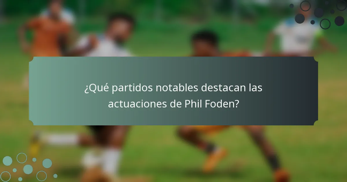 ¿Qué partidos notables destacan las actuaciones de Phil Foden?