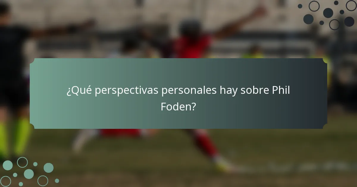 ¿Qué perspectivas personales hay sobre Phil Foden?