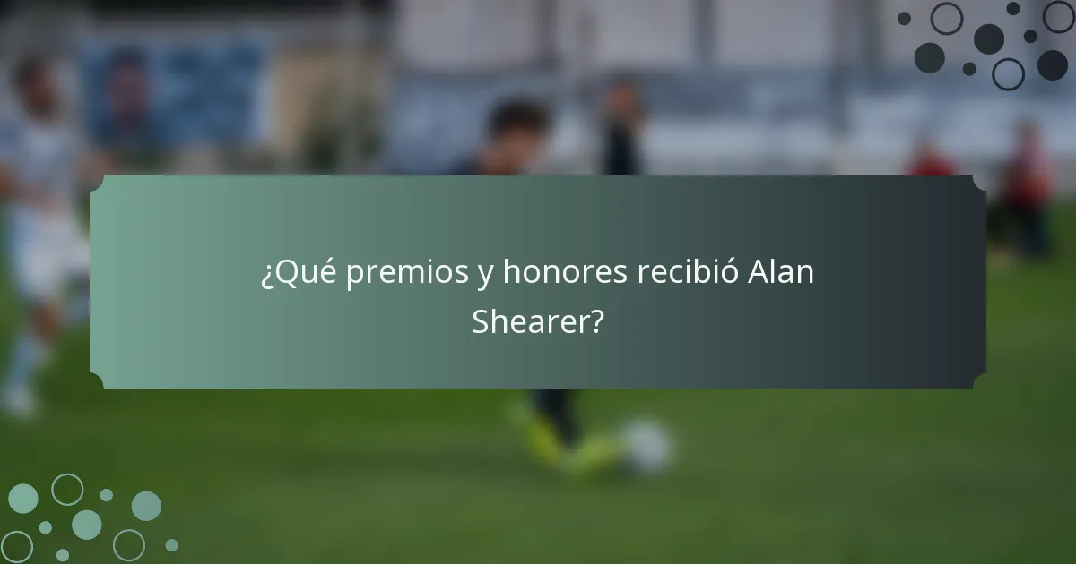 ¿Qué premios y honores recibió Alan Shearer?