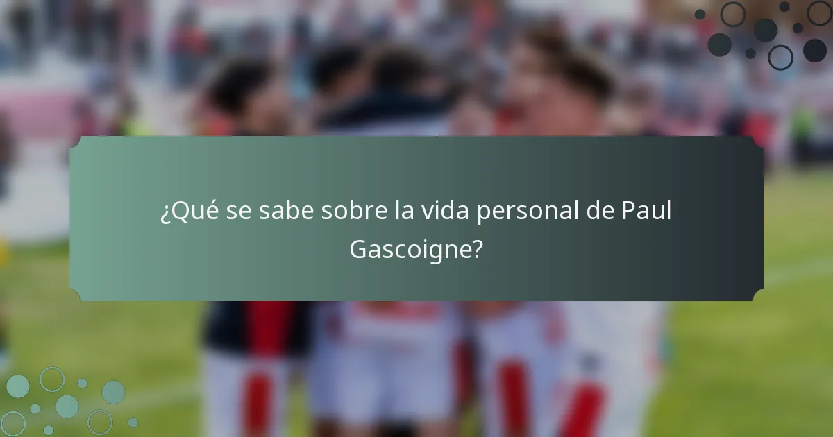 ¿Qué se sabe sobre la vida personal de Paul Gascoigne?