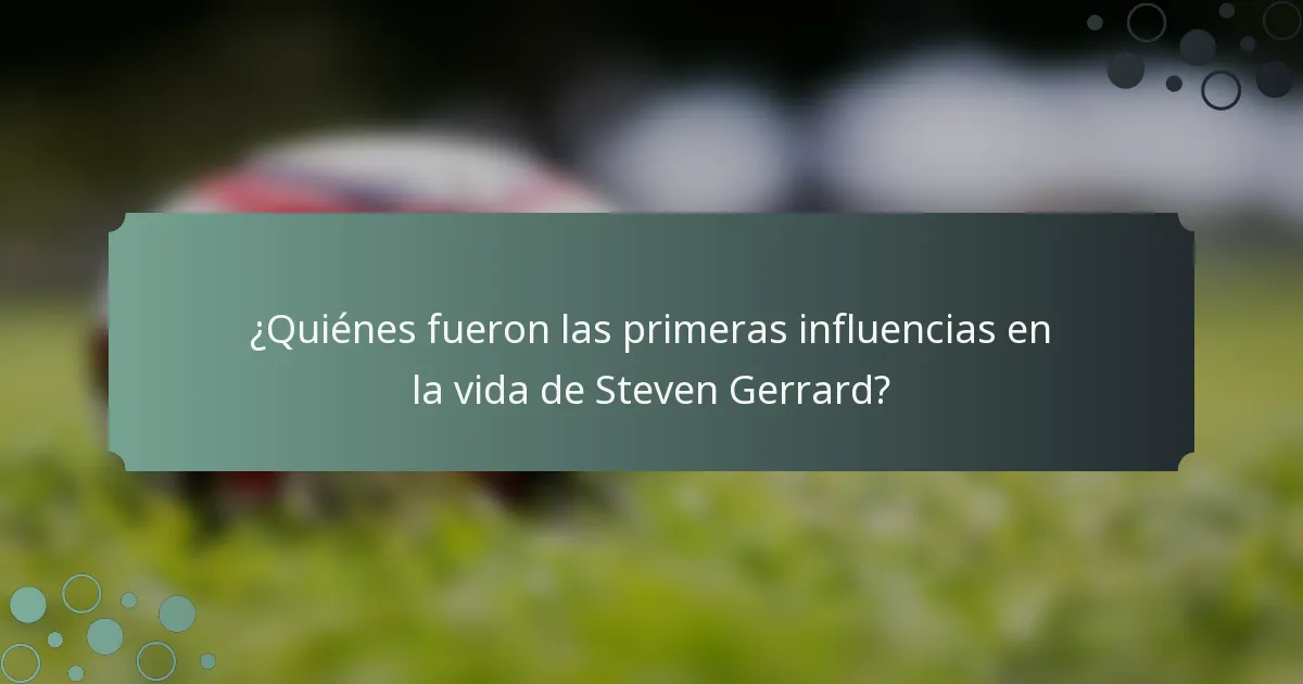 ¿Quiénes fueron las primeras influencias en la vida de Steven Gerrard?