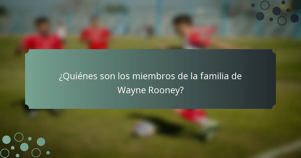 ¿Quiénes son los miembros de la familia de Wayne Rooney?